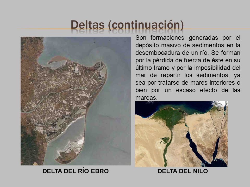 DELTA DEL RÍO EBRO Son formaciones generadas por el depósito masivo de sedimentos en la desembocadura de un río.