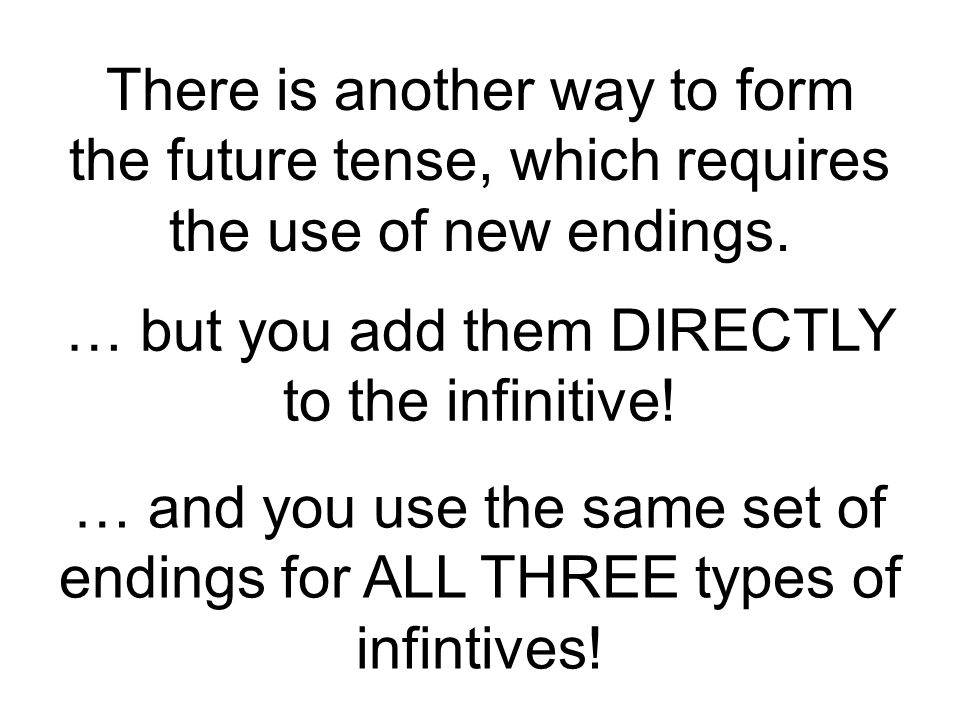 There is another way to form the future tense, which requires the use of new endings.