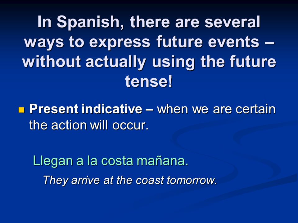 In Spanish, there are several ways to express future events – without actually using the future tense.