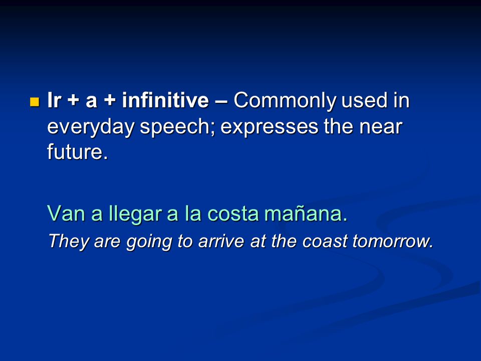Ir + a + infinitive – Commonly used in everyday speech; expresses the near future.