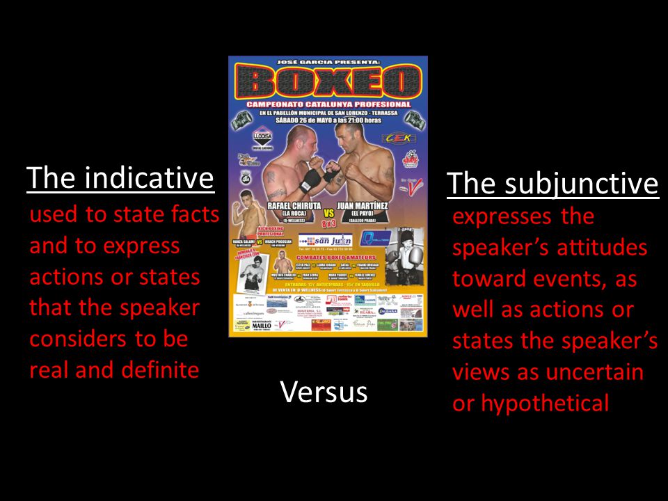 The indicative The subjunctive Versus used to state facts and to express actions or states that the speaker considers to be real and definite expresses the speaker’s attitudes toward events, as well as actions or states the speaker’s views as uncertain or hypothetical