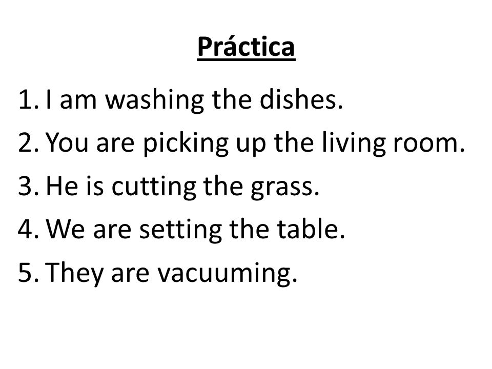 Práctica 1.I am washing the dishes. 2.You are picking up the living room.