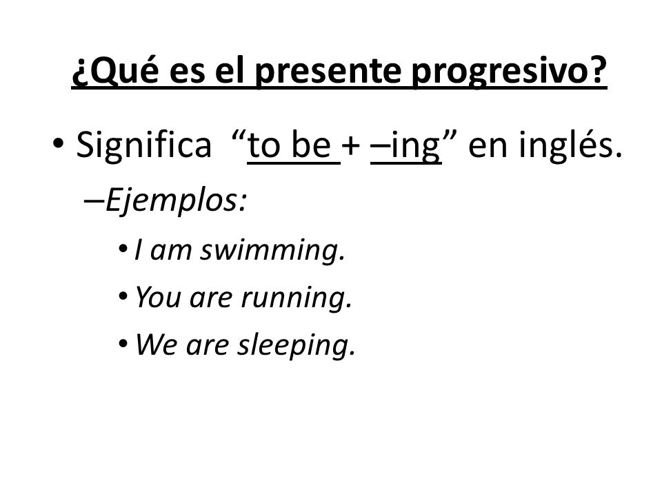 ¿Qué es el presente progresivo. Significa to be + –ing en inglés.
