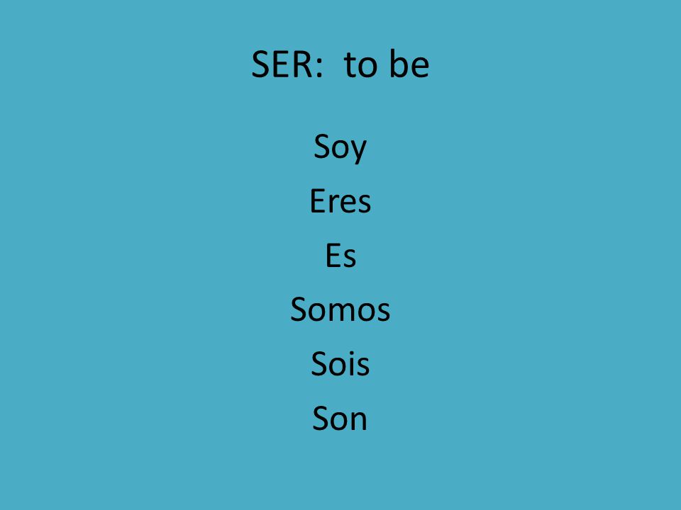 SER: to be Soy Eres Es Somos Sois Son