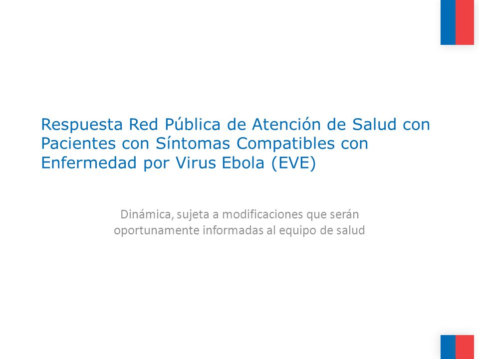 Respuesta Red Pública de Atención de Salud con Pacientes con Síntomas Compatibles con Enfermedad por Virus Ebola (EVE) Dinámica, sujeta a modificaciones que serán oportunamente informadas al equipo de salud
