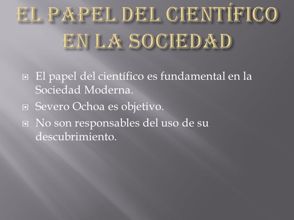  El papel del científico es fundamental en la Sociedad Moderna.