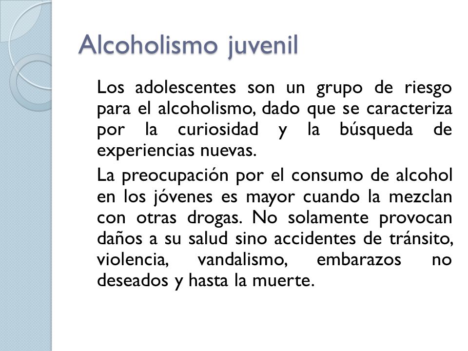 Alcoholismo juvenil Los adolescentes son un grupo de riesgo para el alcoholismo, dado que se caracteriza por la curiosidad y la búsqueda de experiencias nuevas.