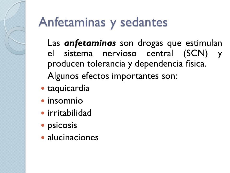 Anfetaminas y sedantes Las anfetaminas son drogas que estimulan el sistema nervioso central (SCN) y producen tolerancia y dependencia física.