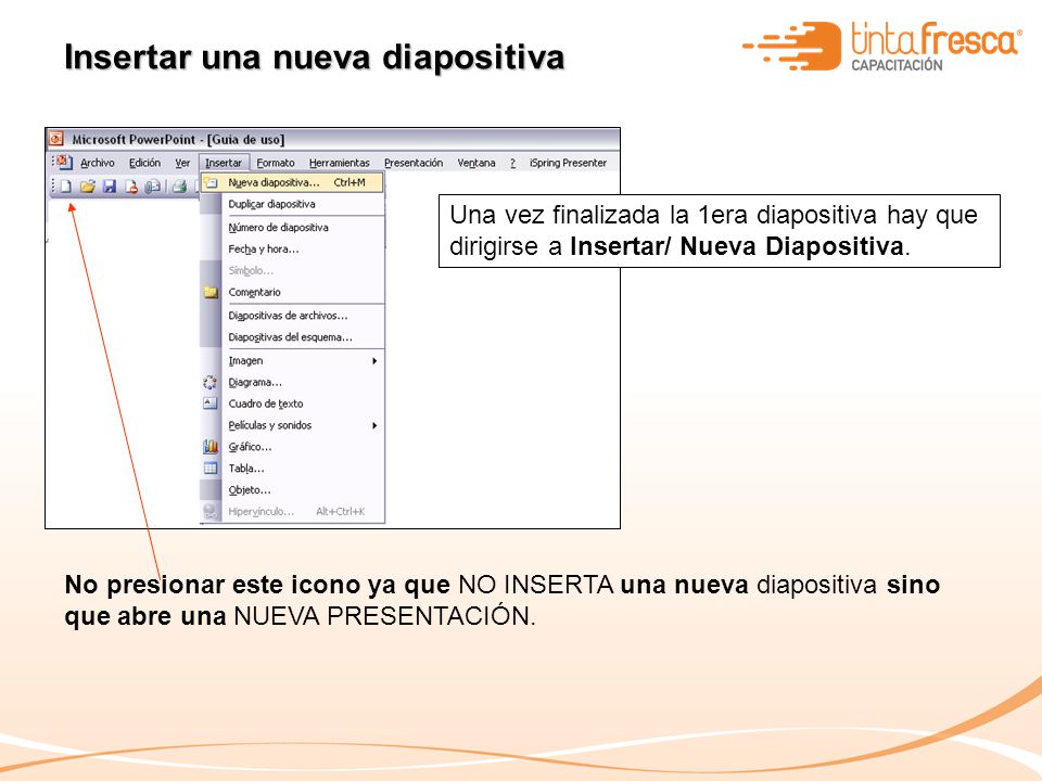 Insertar una nueva diapositiva Una vez finalizada la 1era diapositiva hay que dirigirse a Insertar/ Nueva Diapositiva.
