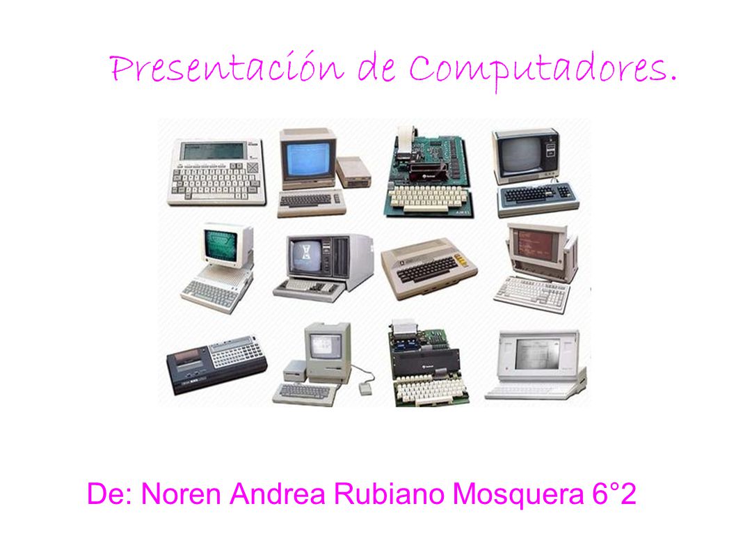 Presentación de Computadores. De: Noren Andrea Rubiano Mosquera 6°2