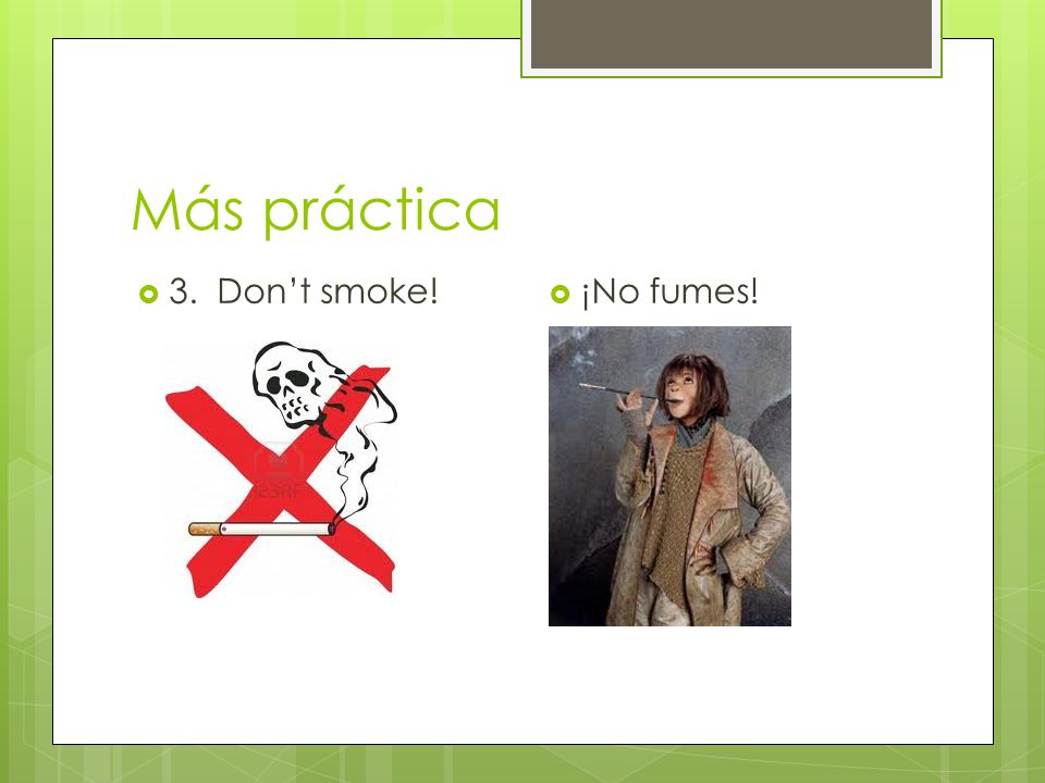 Más práctica  3. Don’t smoke!  ¡No fumes!