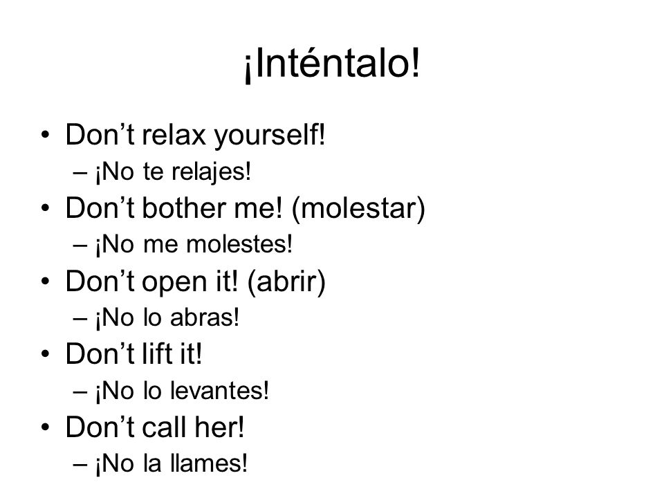 ¡Inténtalo. Don’t relax yourself. –¡No te relajes.