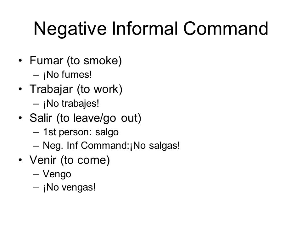 Negative Informal Command Fumar (to smoke) –¡No fumes.