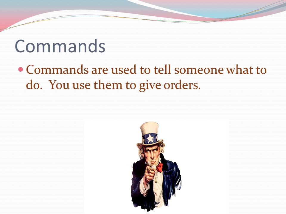 Commands Commands are used to tell someone what to do. You use them to give orders.
