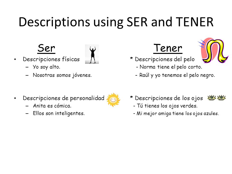 Descriptions using SER and TENER SerTener Descripciones físicas* Descripciones del pelo – Yo soy alto.