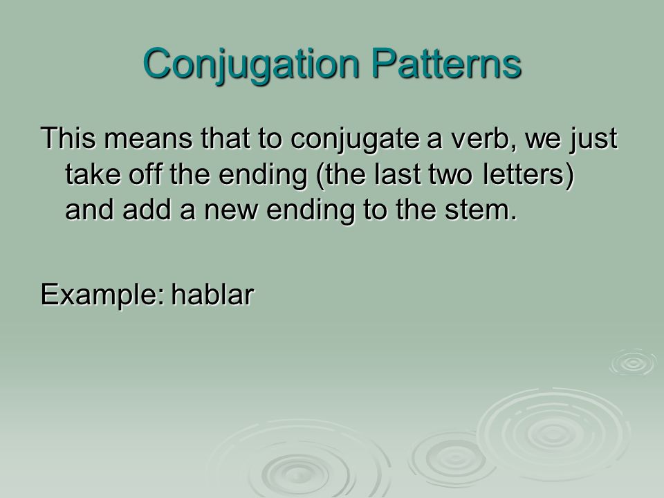 Conjugation Patterns This means that to conjugate a verb, we just take off the ending (the last two letters) and add a new ending to the stem.