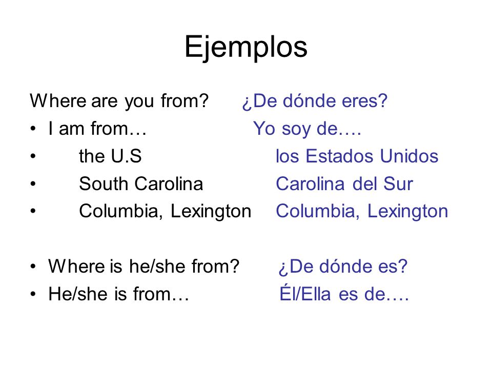 Ejemplos Where are you from. ¿De dónde eres. I am from… Yo soy de….