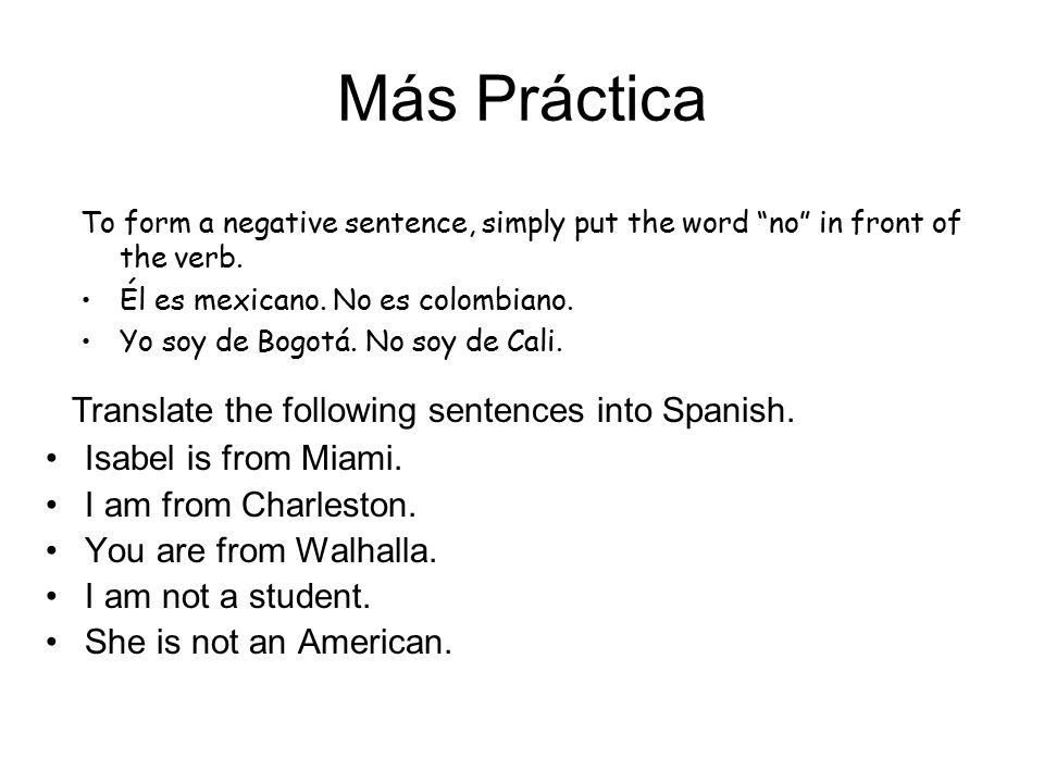 Más Práctica To form a negative sentence, simply put the word no in front of the verb.
