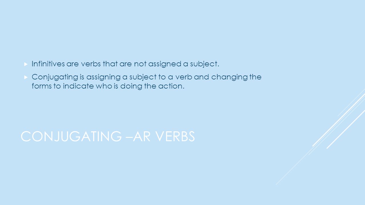 CONJUGATING –AR VERBS  Infinitives are verbs that are not assigned a subject.