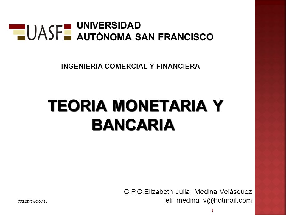 TEORIA MONETARIA Y BANCARIA TEORIA MONETARIA Y BANCARIA C.P.C.Elizabeth Julia Medina Velásquez INGENIERIA COMERCIAL Y FINANCIERA UNIVERSIDAD AUTÓNOMA SAN FRANCISCO 1 PRESENTACION 1.