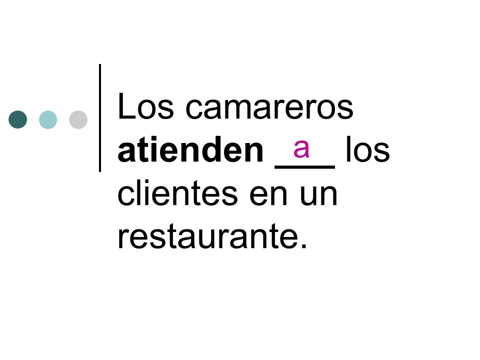 Los camareros atienden ___ los clientes en un restaurante. a