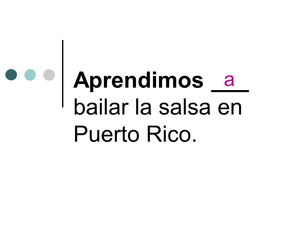 Aprendimos ___ bailar la salsa en Puerto Rico. a