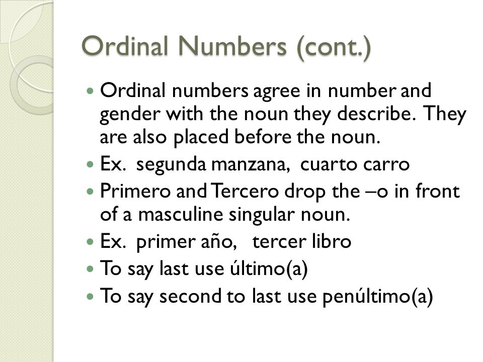 Ordinal Numbers (cont.) Ordinal numbers agree in number and gender with the noun they describe.