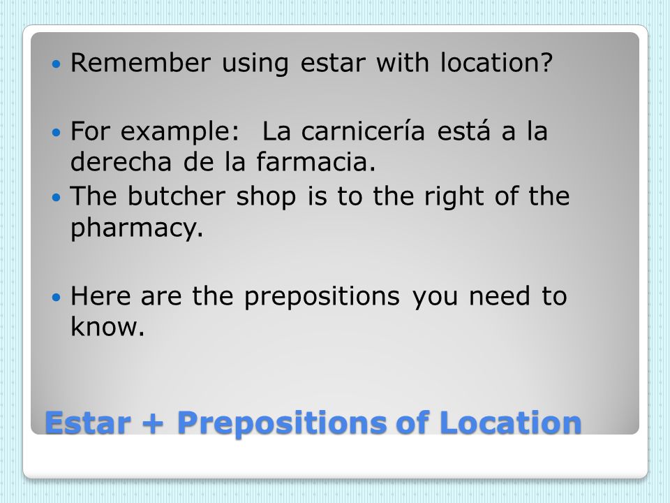 Estar + Prepositions of Location Remember using estar with location.
