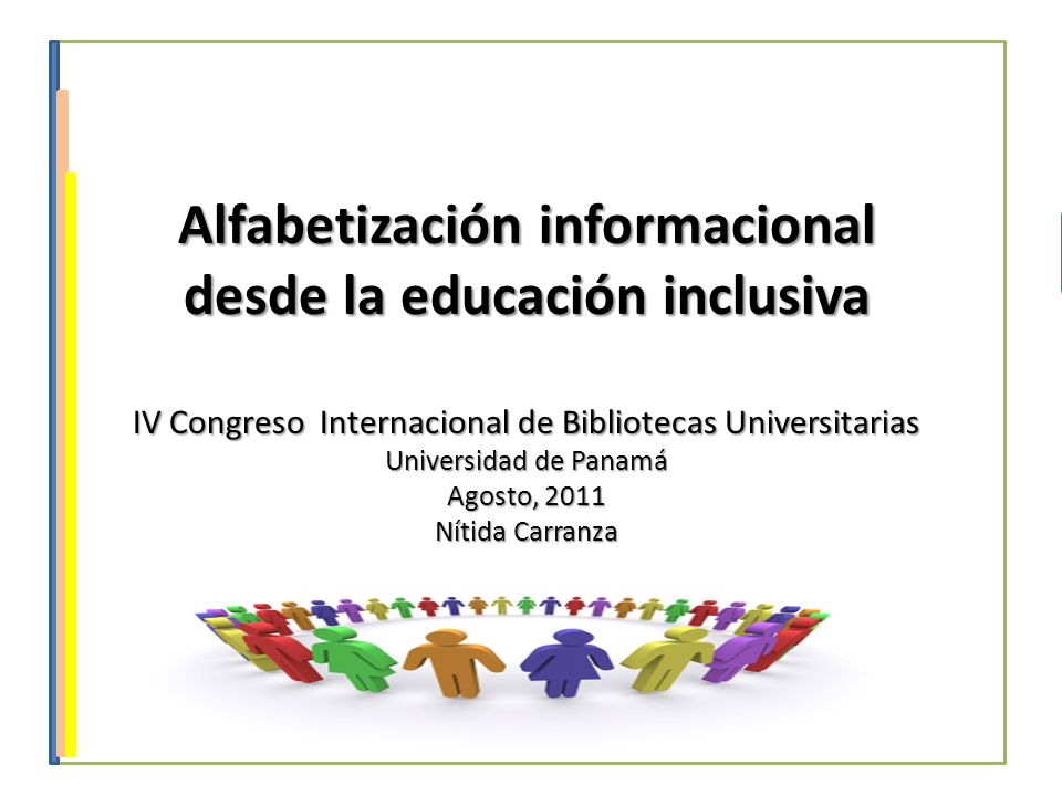 Alfabetización informacional desde la educación inclusiva IV Congreso Internacional de Bibliotecas Universitarias Universidad de Panamá Agosto, 2011 Nítida Carranza