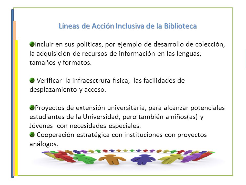 Líneas de Acción Inclusiva de la Biblioteca Incluir en sus políticas, por ejemplo de desarrollo de colección, la adquisición de recursos de información en las lenguas, tamaños y formatos.