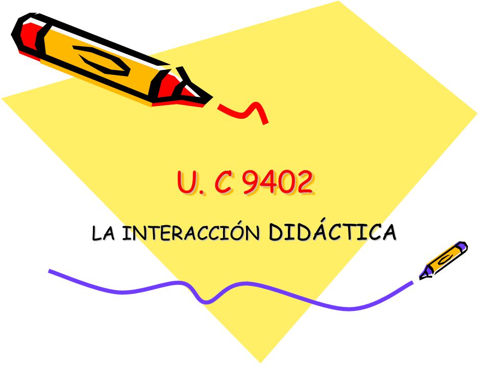 U. C 9402 LA INTERACCIÓN DIDÁCTICA