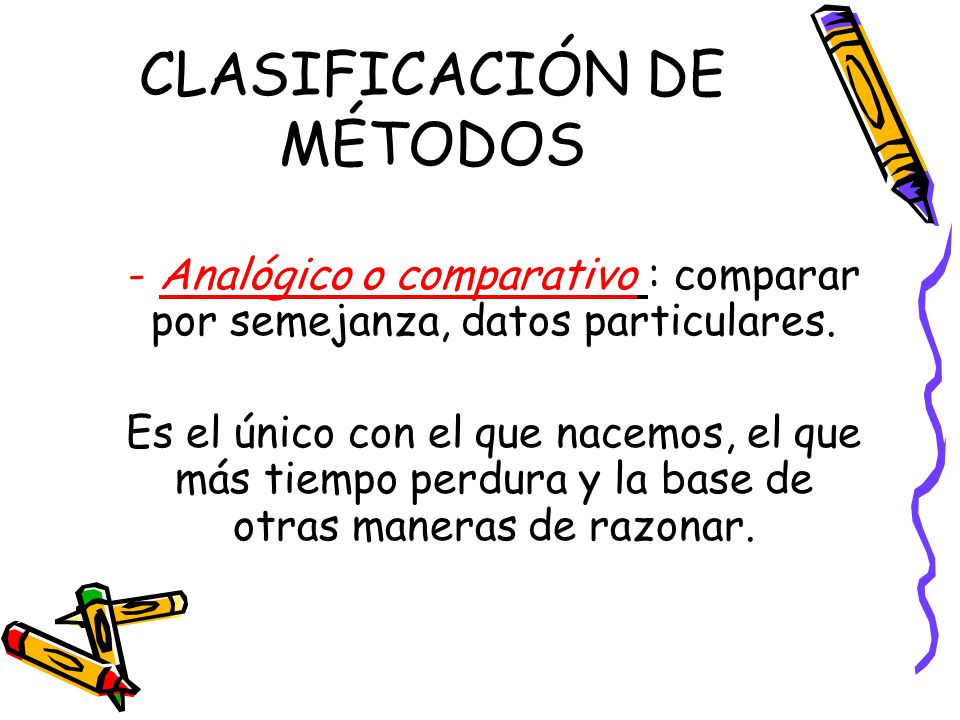 CLASIFICACIÓN DE MÉTODOS - Analógico o comparativo : comparar por semejanza, datos particulares.