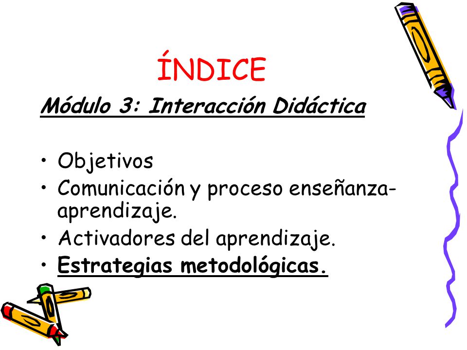 ÍNDICE Módulo 3: Interacción Didáctica Objetivos Comunicación y proceso enseñanza- aprendizaje.