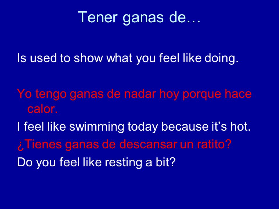 Tener ganas de… Is used to show what you feel like doing.
