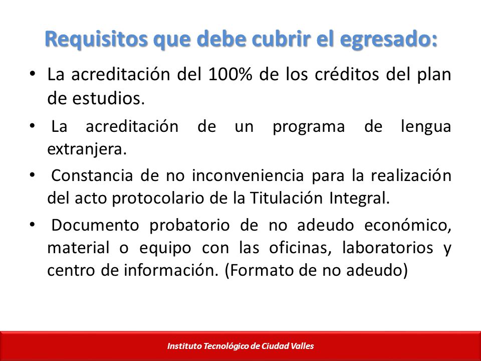 Requisitos que debe cubrir el egresado: La acreditación del 100% de los créditos del plan de estudios.