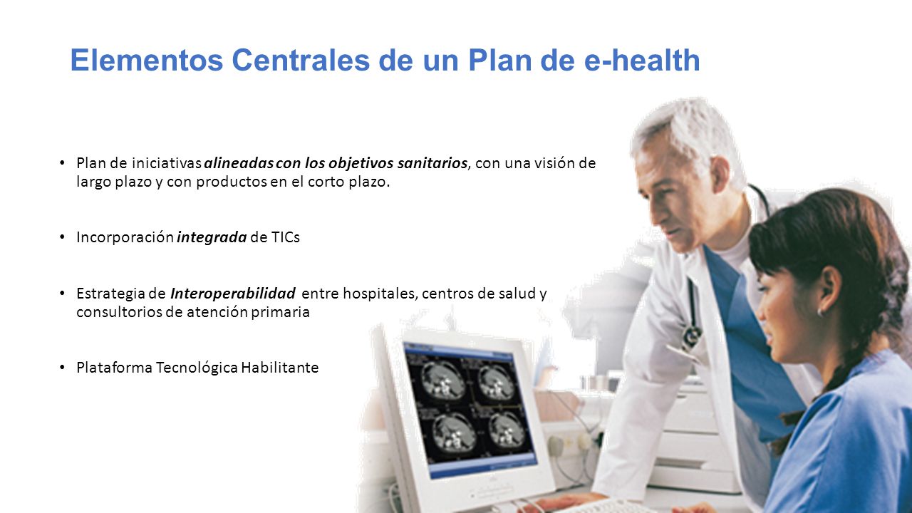 Elementos Centrales de un Plan de e-health Plan de iniciativas alineadas con los objetivos sanitarios, con una visión de largo plazo y con productos en el corto plazo.