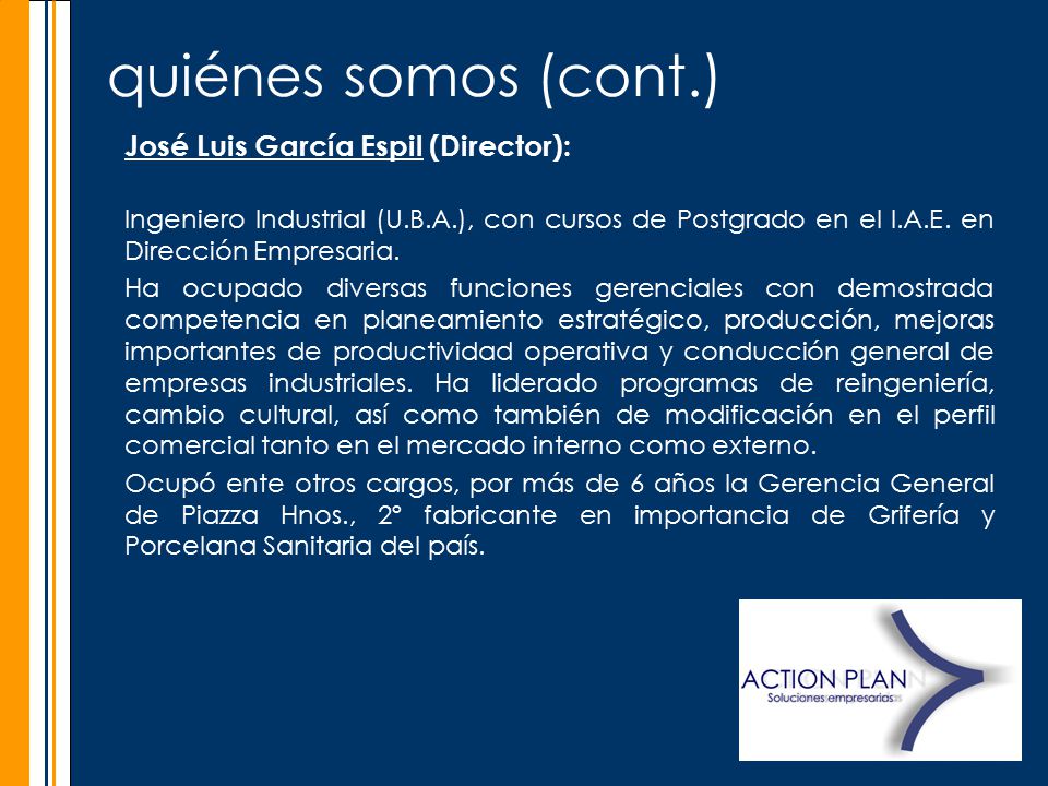 quiénes somos (cont.) José Luis García Espil (Director): Ingeniero Industrial (U.B.A.), con cursos de Postgrado en el I.A.E.
