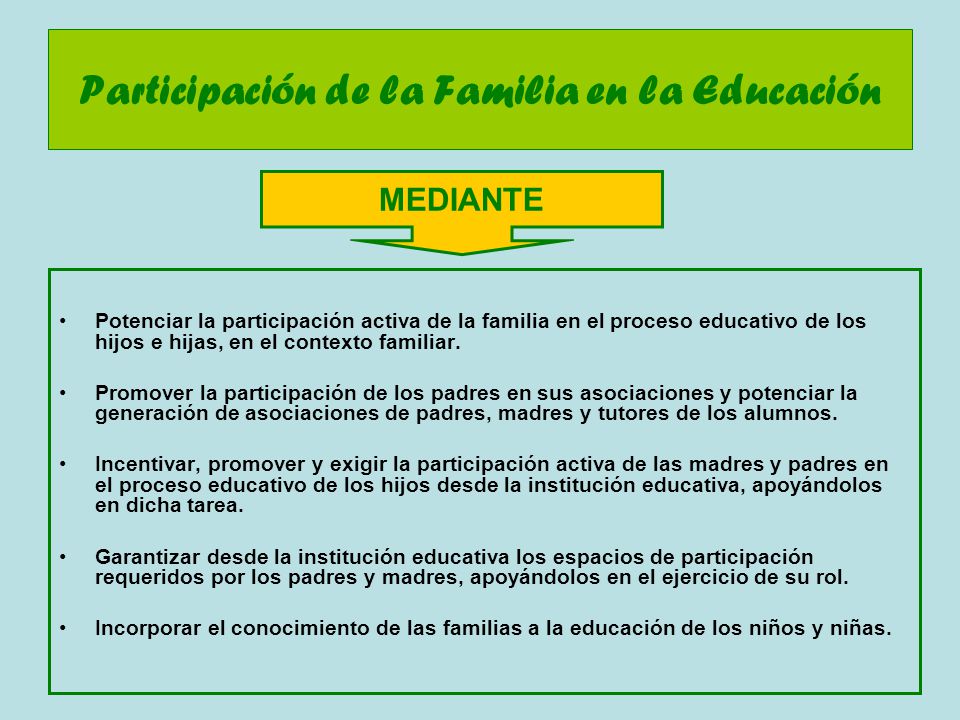Participación de la Familia en la Educación Potenciar la participación activa de la familia en el proceso educativo de los hijos e hijas, en el contexto familiar.