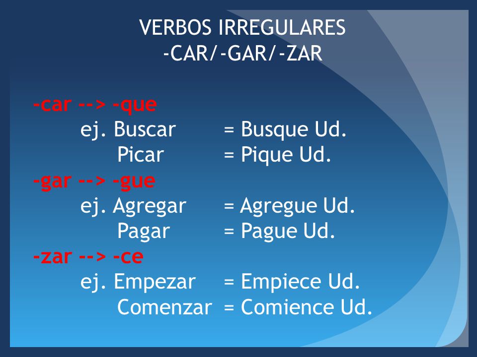 VERBOS IRREGULARES -CAR/-GAR/-ZAR -car --> -que ej.