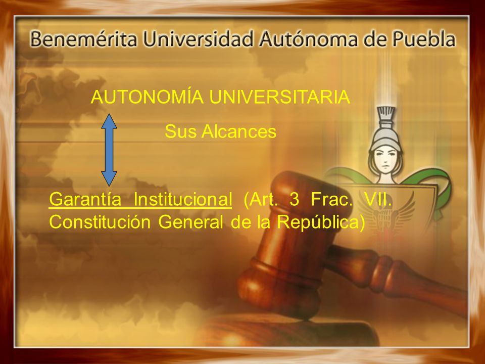 AUTONOMÍA UNIVERSITARIA Sus Alcances Garantía Institucional (Art.
