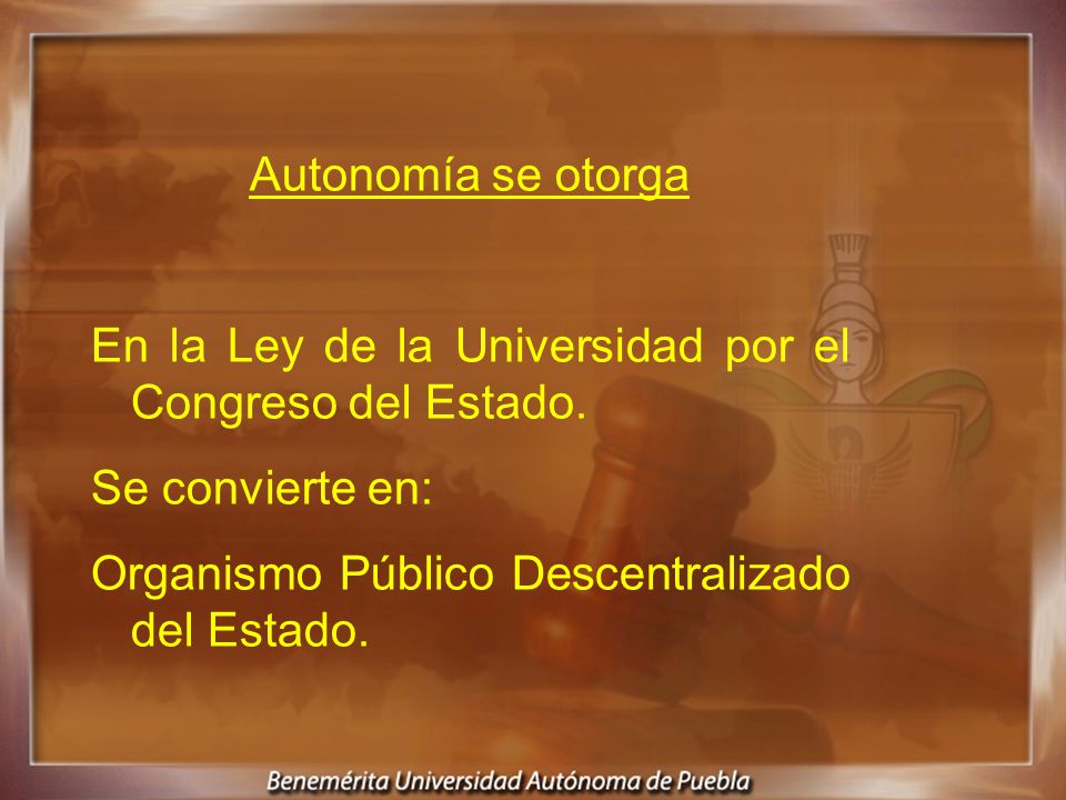 Autonomía se otorga En la Ley de la Universidad por el Congreso del Estado.