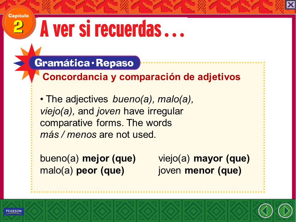 The adjectives bueno(a), malo(a), viejo(a), and joven have irregular comparative forms.