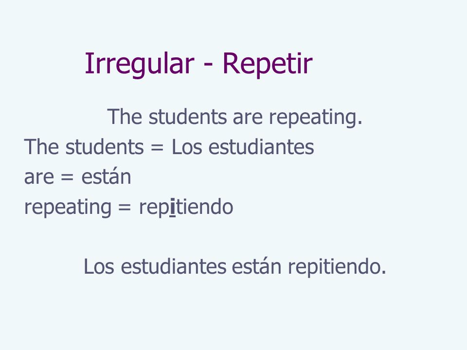 Irregular - Repetir The students are repeating.