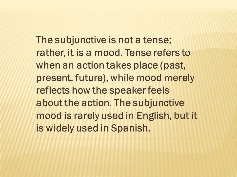 The subjunctive is not a tense; rather, it is a mood.