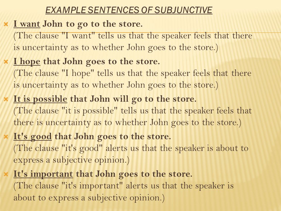 EXAMPLE SENTENCES OF SUBJUNCTIVE  I want John to go to the store.