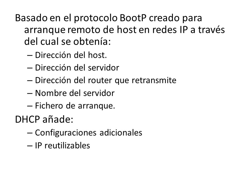 Basado en el protocolo BootP creado para arranque remoto de host en redes IP a través del cual se obtenía: – Dirección del host.