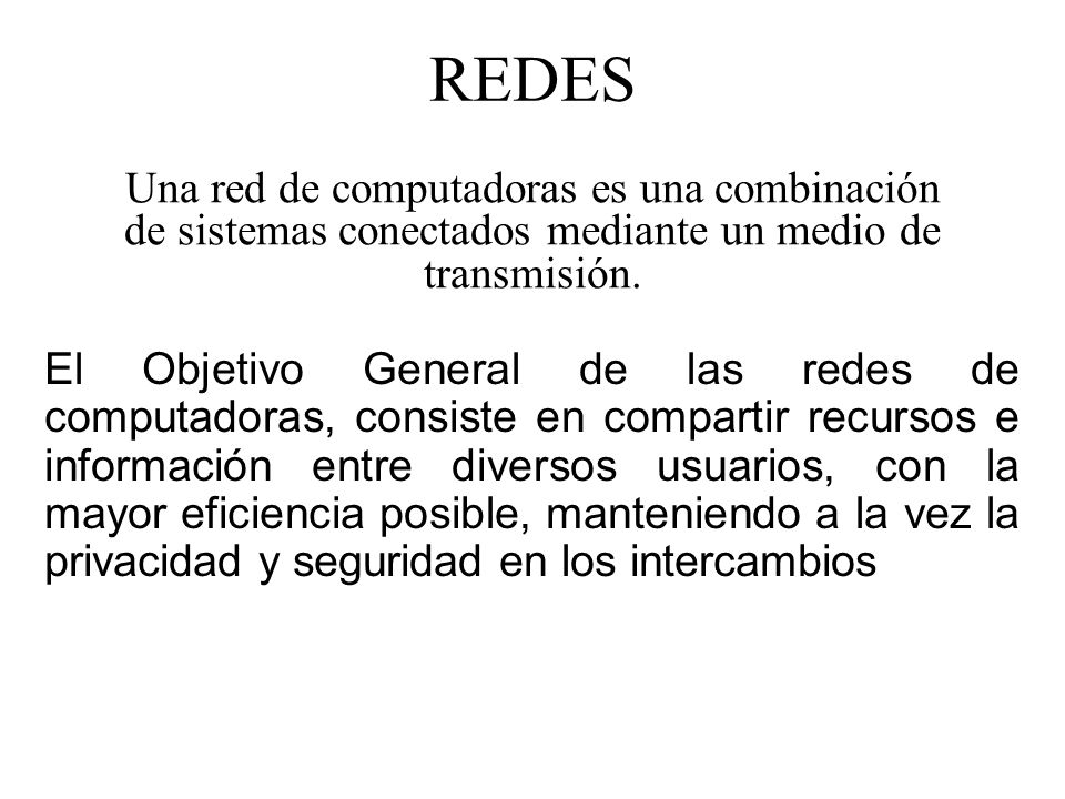 REDES Una red de computadoras es una combinación de sistemas conectados mediante un medio de transmisión.