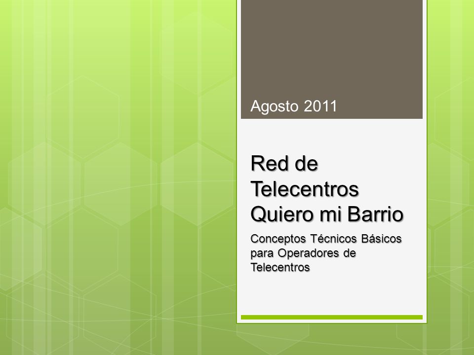 Red de Telecentros Quiero mi Barrio Conceptos Técnicos Básicos para Operadores de Telecentros Agosto 2011