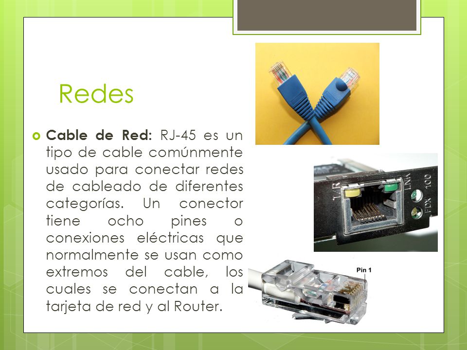Redes  Cable de Red: RJ-45 es un tipo de cable comúnmente usado para conectar redes de cableado de diferentes categorías.
