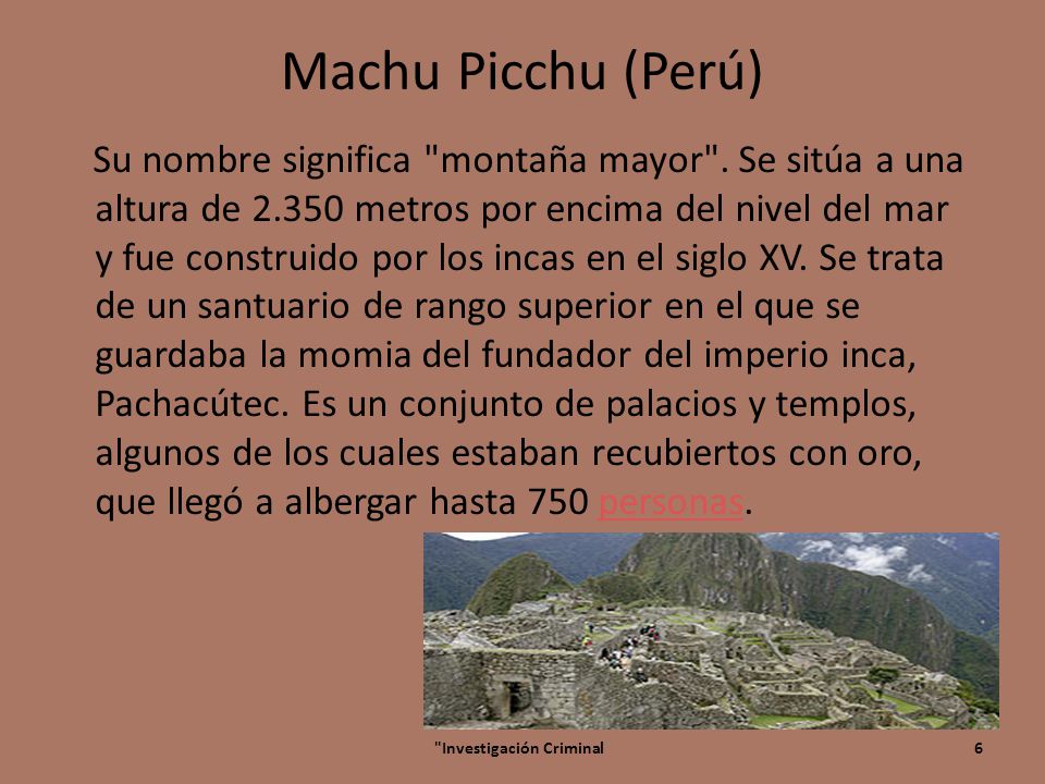 Machu Picchu (Perú) Su nombre significa montaña mayor .